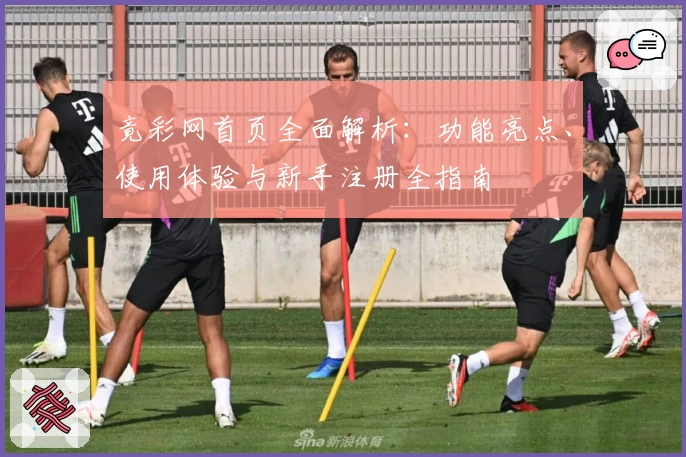竟彩网首页全面解析：功能亮点、使用体验与新手注册全指南