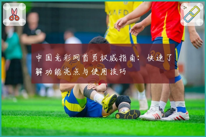 中国竞彩网首页权威指南：快速了解功能亮点与使用技巧