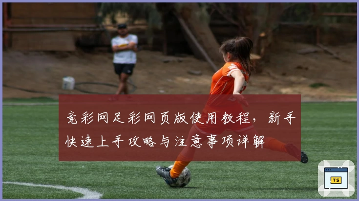 竞彩网足彩网页版使用教程，新手快速上手攻略与注意事项详解