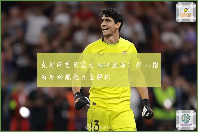 竟彩网首页官方入口发布：新人指南与功能亮点全解析