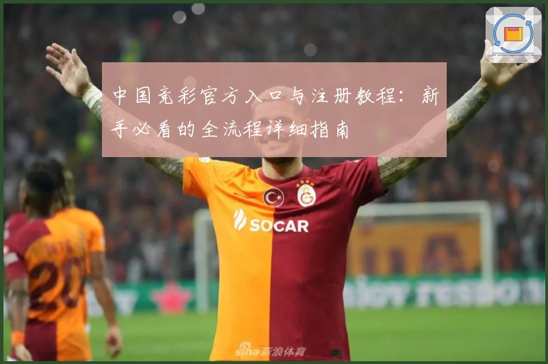 中国竞彩官方入口与注册教程：新手必看的全流程详细指南