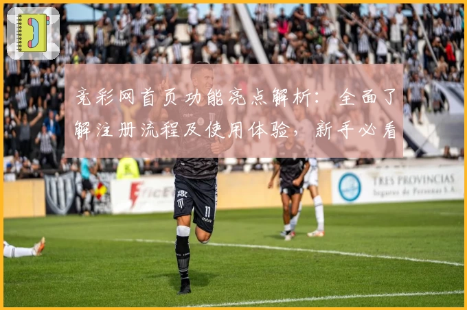 竞彩网首页功能亮点解析：全面了解注册流程及使用体验，新手必看指南
