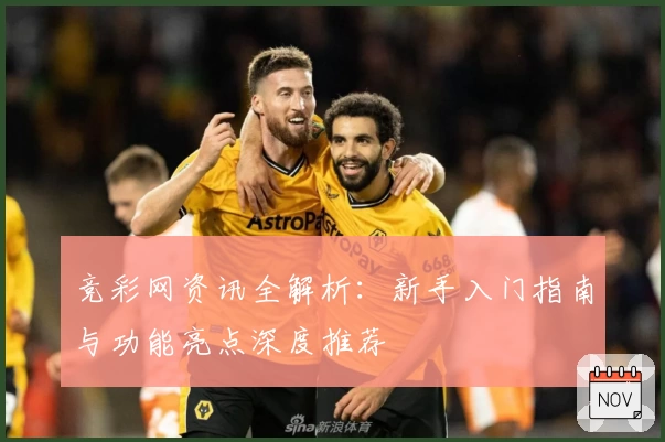 竞彩网资讯全解析：新手入门指南与功能亮点深度推荐