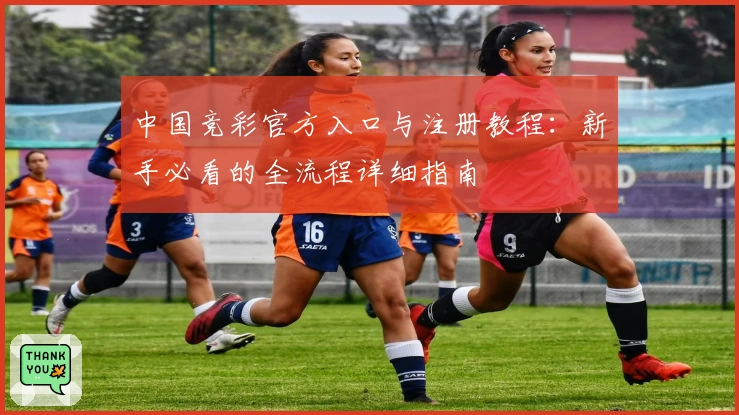 中国竞彩官方入口与注册教程：新手必看的全流程详细指南