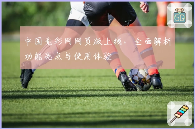 中国竞彩网网页版上线，全面解析功能亮点与使用体验